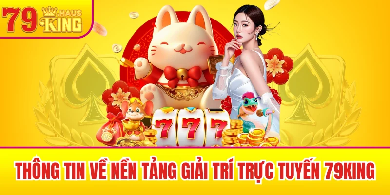 Thông tin chính về nền tảng giải trí trực tuyến 79King